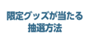 限定グッズが当たる抽選方法