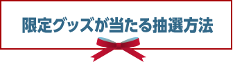 限定グッズが当たる抽選方法