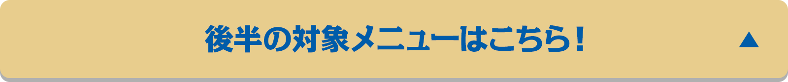 後半の対象メニューはこちら！